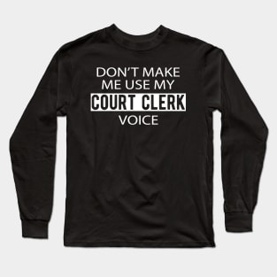 Court Clerk - Don't make me use my court clerk voice Long Sleeve T-Shirt